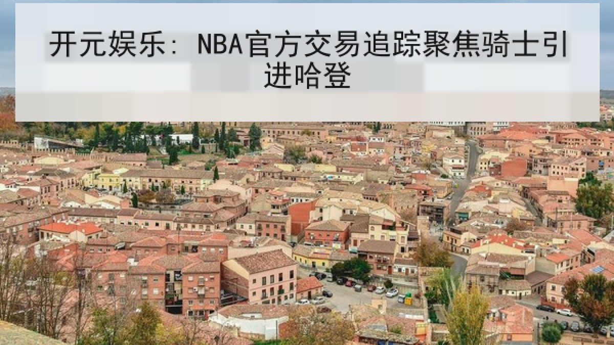 开元娱乐: NBA官方交易追踪聚焦骑士引进哈登