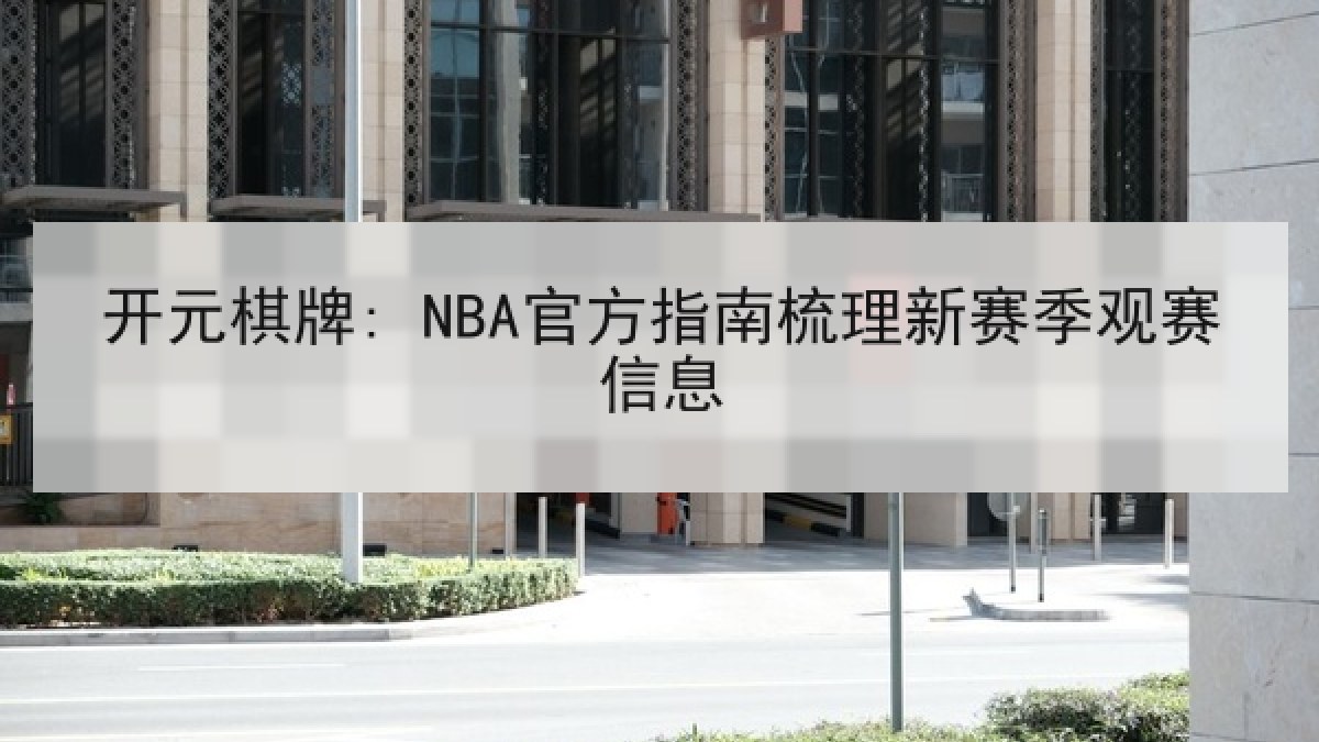 开元棋牌: NBA官方指南梳理新赛季观赛信息 开元棋牌: NBA官方指南梳理新赛季观赛信息