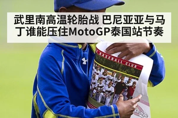 武里南高温轮胎战 巴尼亚亚与马丁谁能压住MotoGP泰国站节奏